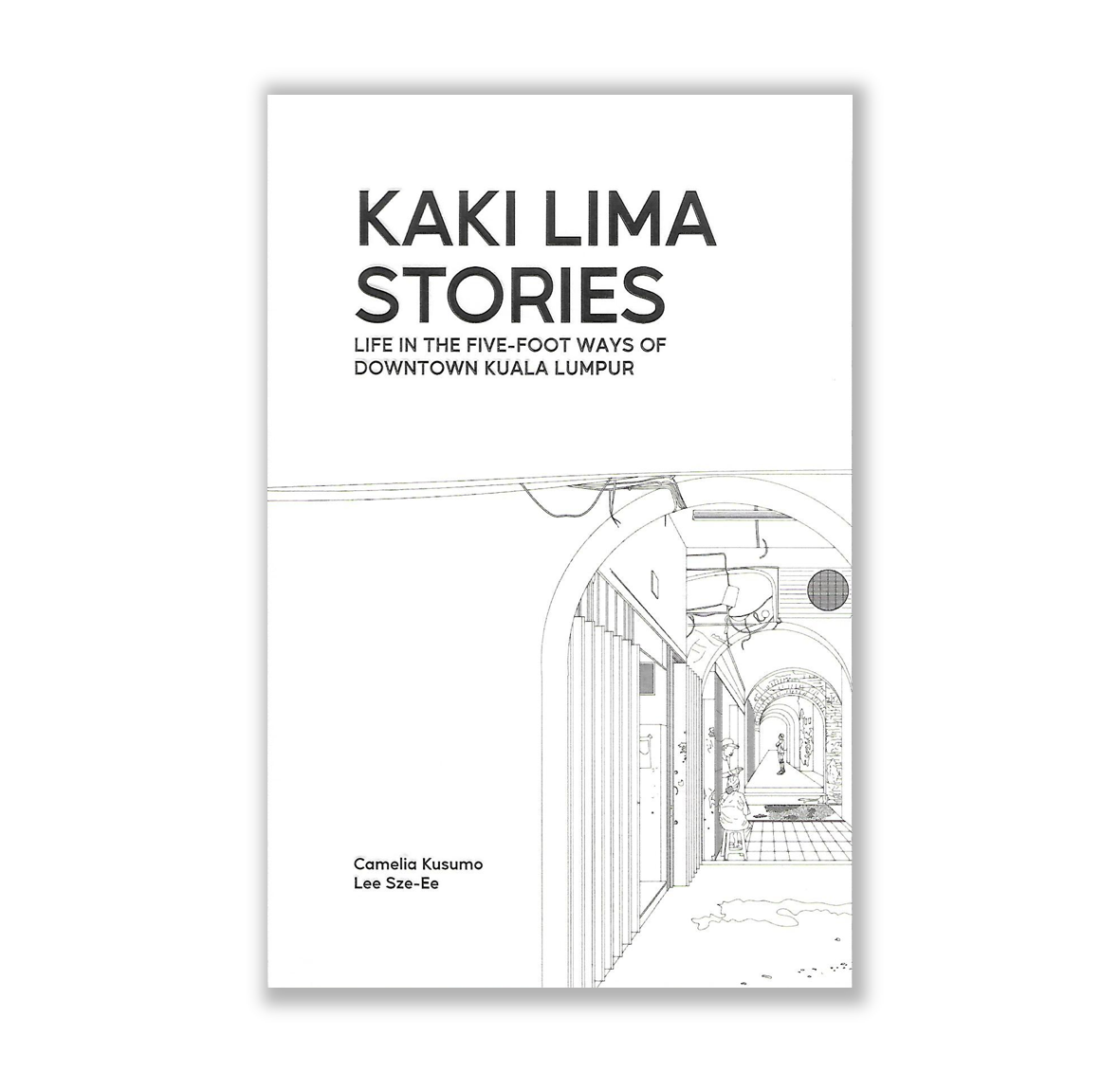 Kaki Lima Stories Life in the FiveFoot Ways of Downtown Kuala Lumpur