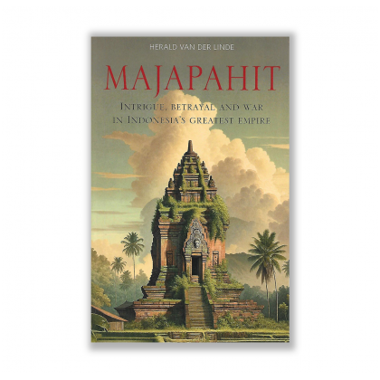 Majapahit: Intrigue, Betrayal and War in Indonesia's Greatest Empire by