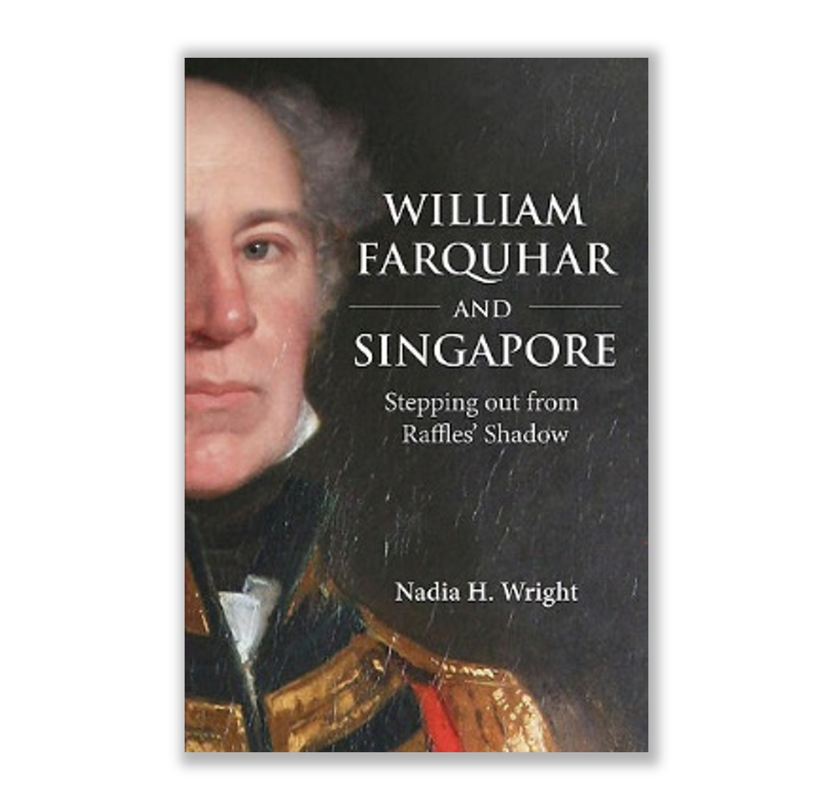 William Farquhar and Singapore: Stepping out from Raffles's Shadow by ...