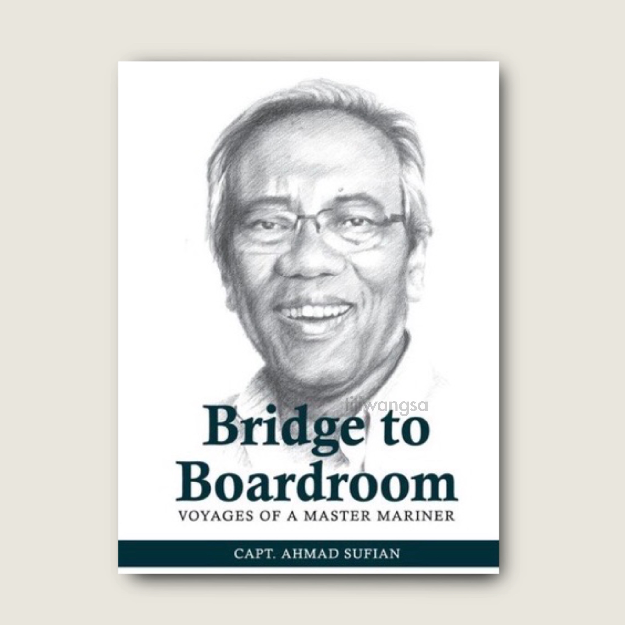 CAPT AHMAD SUFIAN Bridge to Boardroom Voyages of a Master Mariner